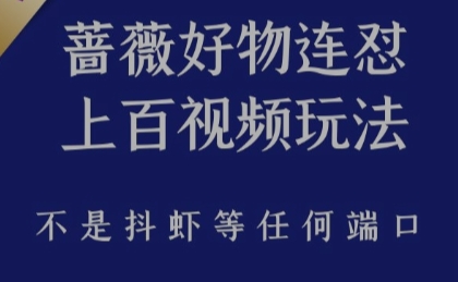 蔷薇好物连怼上百视频玩法（不是抖虾等任何端口，正常玩法）