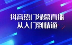 抖音热门绿幕直播从入门到精通